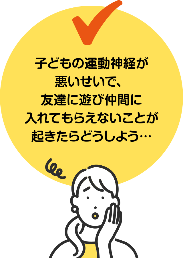 子どもの運動神経が悪いせいで、友達に遊び仲間に入れてもらえないことが起きたらどうしよう…