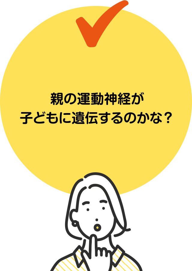 親の運動神経が子どもに遺伝するのかな？