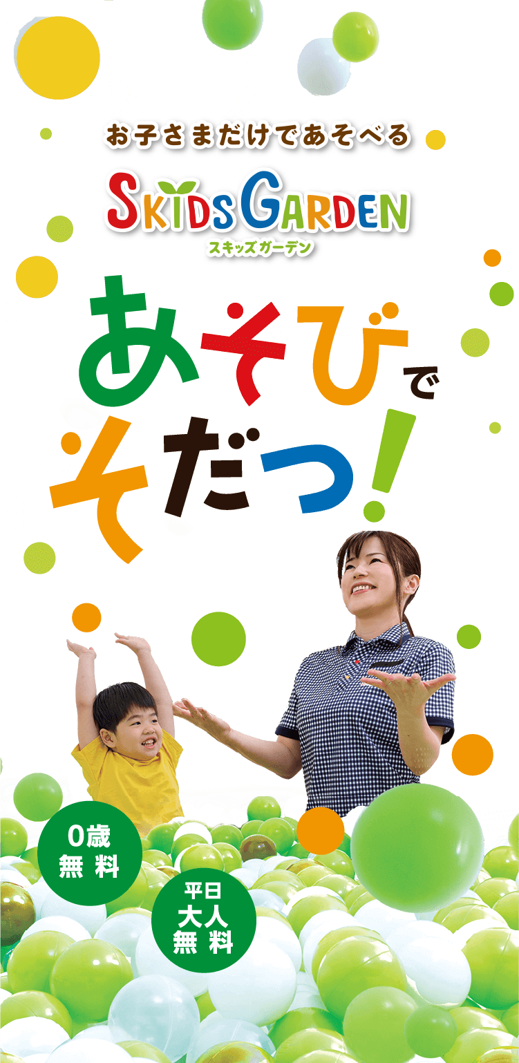 子どもが親と離れても遊べる空間 SKIDS GARDEN スキッズガーデン あそびでそだつ！ 0歳無料 平日大人無料